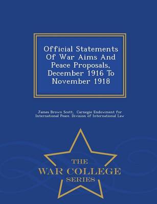 Official Statements of War Aims and Peace Proposals, December 1916 to November 1918 - War College Series