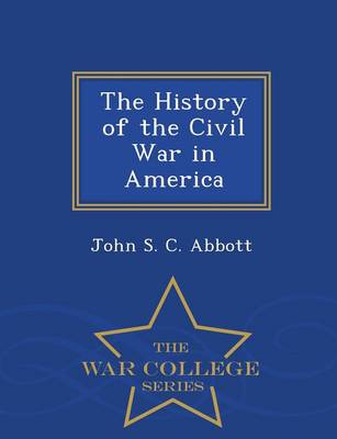 The History of the Civil War in America - War College Series