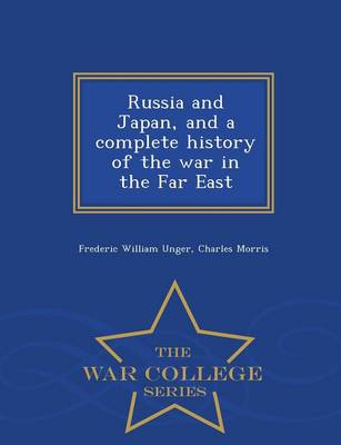 Russia and Japan, and a Complete History of the War in the Far East - War College Series