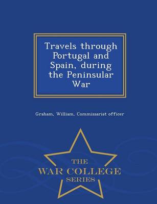 Travels Through Portugal and Spain, During the Peninsular War - War College Series