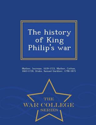 The History of King Philip's War - War College Series