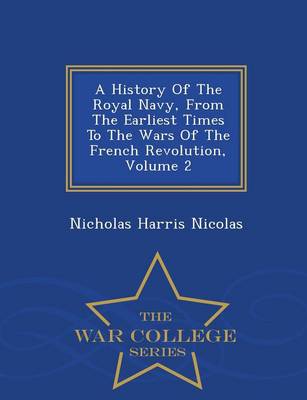 A History of the Royal Navy, from the Earliest Times to the Wars of the French Revolution, Volume 2 - War College Series