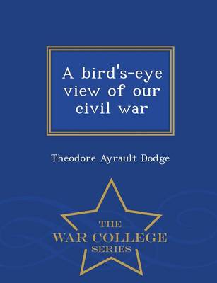 A Bird's-Eye View of Our Civil War - War College Series