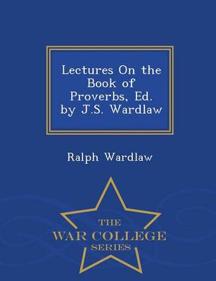 Lectures on the Book of Proverbs, Ed. by J.S. Wardlaw - War College Series
