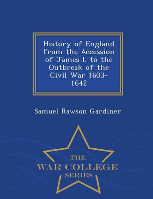 History of England from the Accession of James I. to the Outbreak of the Civil War 1603-1642 - War College Series