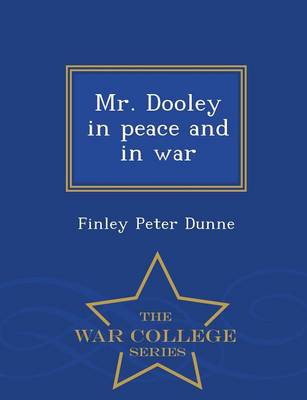 Mr. Dooley in Peace and in War - War College Series
