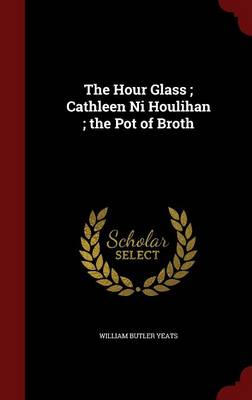 The Hour Glass; Cathleen Ni Houlihan; The Pot of Broth