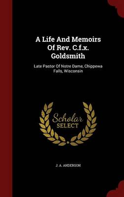 A Life And Memoirs Of Rev. C.f.x. Goldsmith