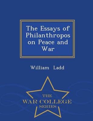 The Essays of Philanthropos on Peace and War - War College Series