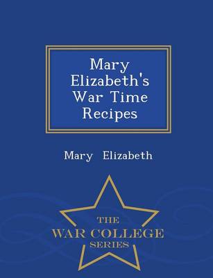 Mary Elizabeth's War Time Recipes - War College Series