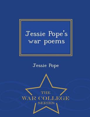 Jessie Pope's War Poems - War College Series