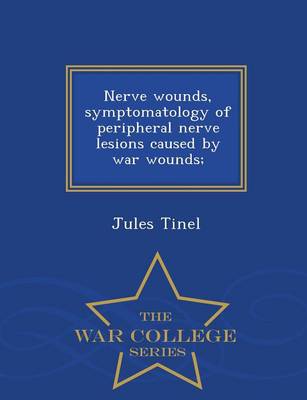 Nerve Wounds, Symptomatology of Peripheral Nerve Lesions Caused by War Wounds; - War College Series