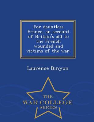 For Dauntless France, an Account of Britain's Aid to the French Wounded and Victims of the War; - War College Series