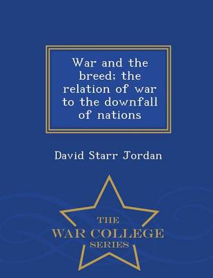 War and the Breed; The Relation of War to the Downfall of Nations - War College Series