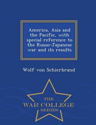 America, Asia and the Pacific, with Special Reference to the Russo-Japanese War and Its Results - War College Series