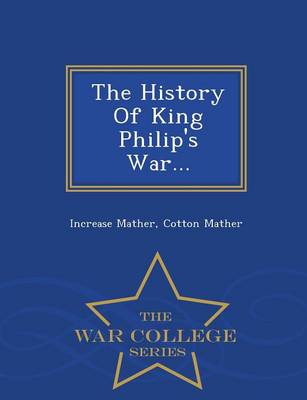 The History of King Philip's War... - War College Series