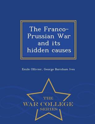 The Franco-Prussian War and Its Hidden Causes - War College Series