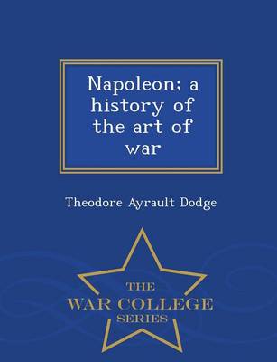 Napoleon; A History of the Art of War - War College Series