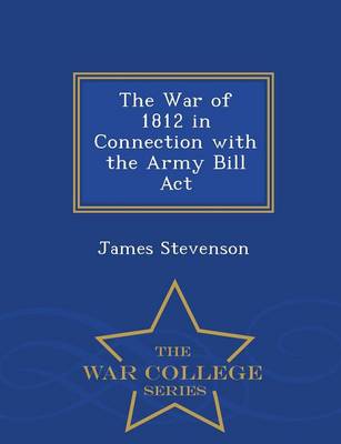 The War of 1812 in Connection with the Army Bill ACT - War College Series