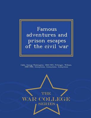 Famous Adventures and Prison Escapes of the Civil War - War College Series