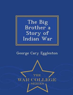 The Big Brother a Story of Indian War - War College Series