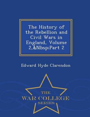 The History of the Rebellion and Civil Wars in England, Volume 2, Part 2 - War College Series