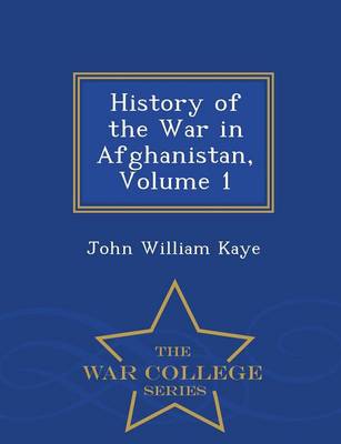 History of the War in Afghanistan, Volume 1 - War College Series