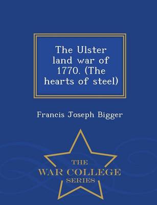 The Ulster Land War of 1770. (the Hearts of Steel) - War College Series