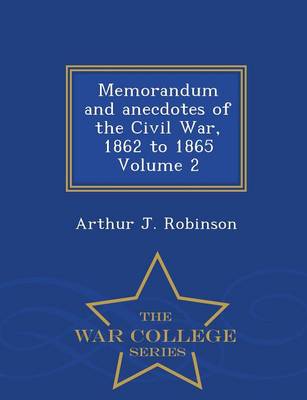 Memorandum and Anecdotes of the Civil War, 1862 to 1865 Volume 2 - War College Series