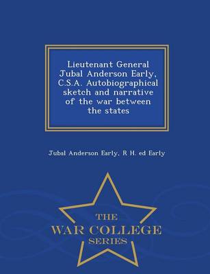 Lieutenant General Jubal Anderson Early, C.S.A. Autobiographical Sketch and Narrative of the War Between the States - War College Series
