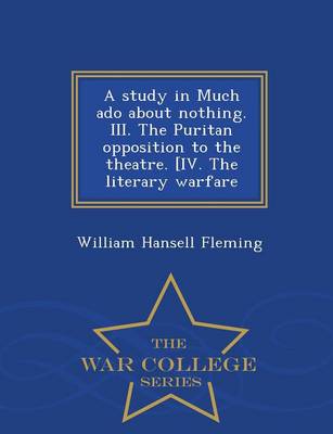 A Study in Much ADO about Nothing. III. the Puritan Opposition to the Theatre. [Iv. the Literary Warfare - War College Series