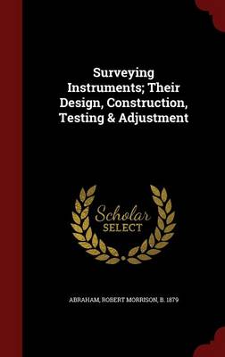 Surveying Instruments; Their Design, Construction, Testing & Adjustment