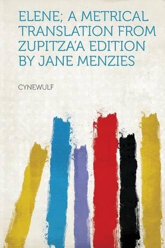 Elene; a Metrical Translation from Zupitza'a Edition by Jane Menzies