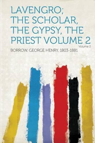 Lavengro; the Scholar, the Gypsy, the Priest Volume 2