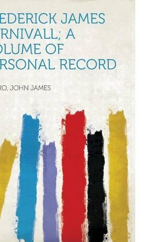 Frederick James Furnivall; a Volume of Personal Record