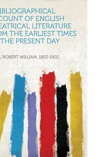 A Bibliographical Account of English Theatrical Literature from the Earliest Times to the Present Day