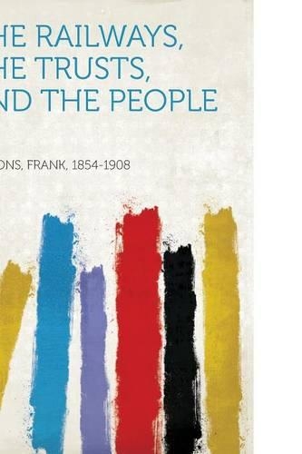 The Railways, the Trusts, and the People ..