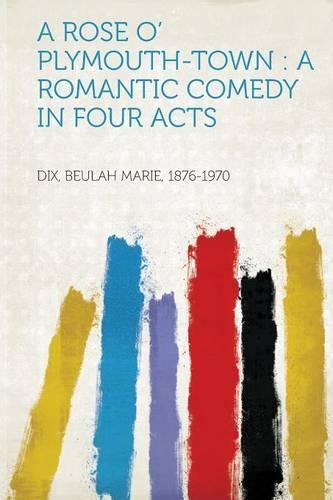 A Rose O' Plymouth-Town : a Romantic Comedy in Four Acts