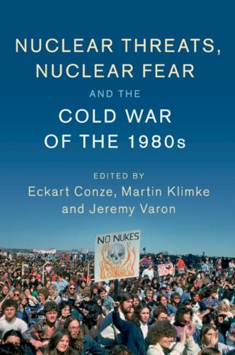Nuclear Threats, Nuclear Fear and the Cold War of the 1980s