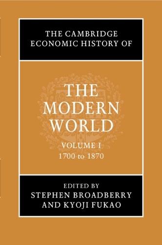 The Cambridge Economic History of the Modern World: Volume 1, 1700 to 1870