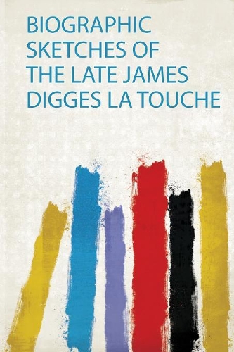 Biographic Sketches of the Late James Digges La Touche