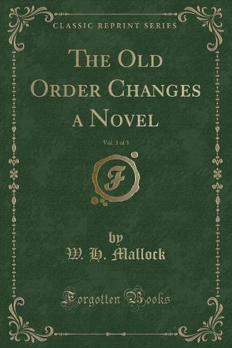 The Old Order Changes a Novel, Vol. 3 of 3 (Classic Reprint)