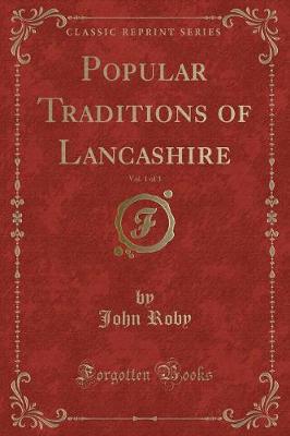 Popular Traditions of Lancashire, Vol. 1 of 3 (Classic Reprint)
