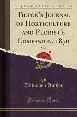 Tilton's Journal of Horticulture and Florist's Companion, 1870, Vol. 7 (Classic Reprint)