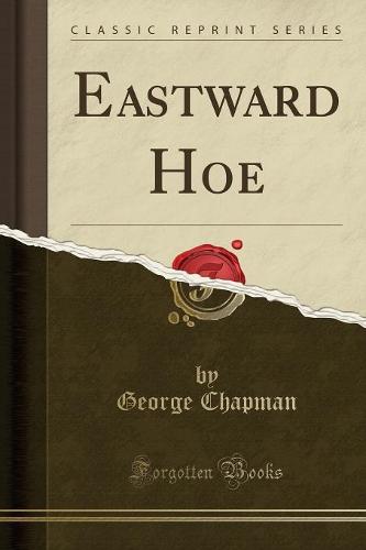 Eastward Hoe, And, Jonson's the Alchemist (Classic Reprint)