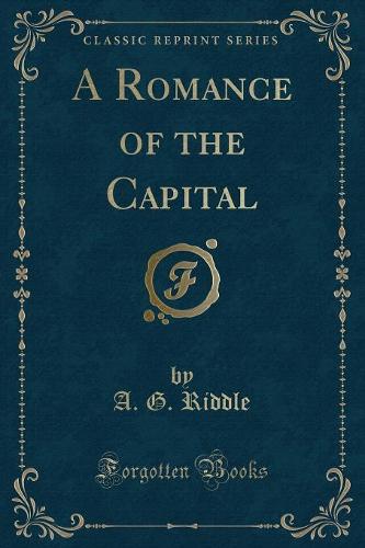 A Romance of the Capital (Classic Reprint)