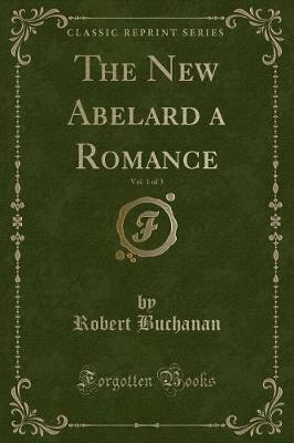 The New Abelard a Romance, Vol. 1 of 3 (Classic Reprint)