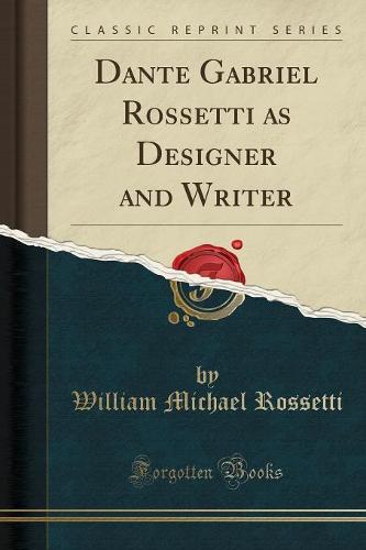 Dante Gabriel Rossetti as Designer and Writer (Classic Reprint)