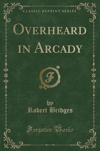 Overheard in Arcady (Classic Reprint)