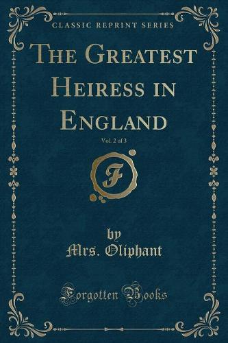 The Greatest Heiress in England, Vol. 2 of 3 (Classic Reprint)